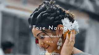 Tose Naina - Arijit Singh | slowed+Reverb | Night Chill Club