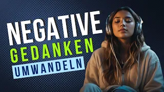 Erschaffe Dich Neu | NEGATIVE Gedanken in POSITIVE Umwandeln