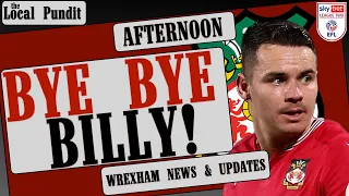 BYE BYE BILLY! | Wrexham News & Updates | the local pundit