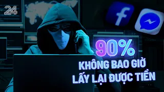 Hơn 90% các vụ lừa đảo trên không gian mạng không bao giờ lấy lại được tiền | VTV24