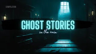 TRUE Ghost Stories in the Rain | COMP | True Scary Stories in the Rain