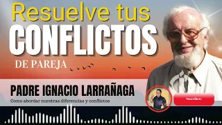 ¡SUPERA TUS CONFLICTOS DE PAREJA! - Padre Ignacio Larrañaga