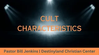 Cult Characteristics | Pastor Bill Jenkins | Destinyland Christian Center