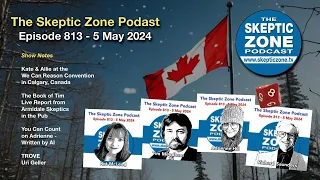 The Skeptic Zone #813 - 5.May.2024