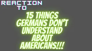 Reaction to 15 Things Germans Don't Understand About Americans!!!