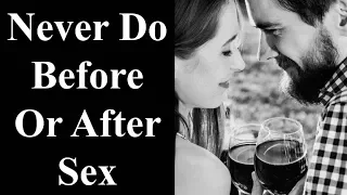 Never Do Before Or After Sex - 7 Things To Never Do Before Or After Sex