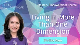 Mastery Empowerment Course: Living in More than One Dimension with Shirley Rose