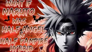 What If Naruto was Half Angel Half Vampire Hybrid | Op Naruto | Part 1