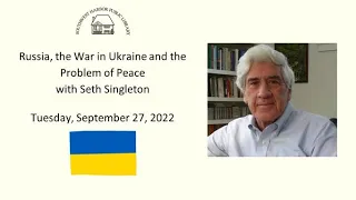 Russia, the War in Ukraine and the Problem of Peace with Seth Singleton 9/27/22