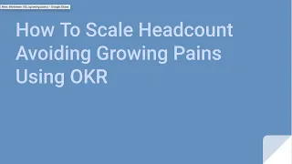 How To Scale Headcount Avoiding Growing Pains Using OKR