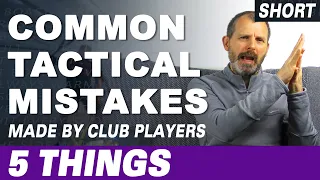 5 Common Tactical Mistakes Made by Club Players - Short Version