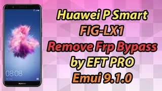 Huawei P Smart (FIG-LX1) Remove Frp Bypass By EFT PRO Emui 9.1.0
