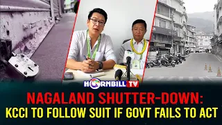 NAGALAND SHUTTER-DOWN: KCCI TO FOLLOW SUIT IF GOVT FAILS TO ACT