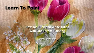 Learn to Paint One Stroke - Relax and Paint With Donna:  Pink and White Tulips | Donna Dewberry 2023