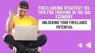 Freelancing Strategy 101: Tips for Thriving in the Gig Economy/"Unlocking Your Freelance Potential.