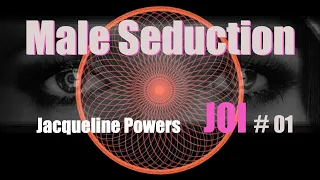 Male Seduction JOI 01 | Jacqueline Powers Hypnosis