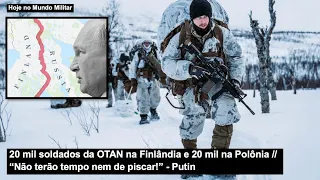 20 mil soldados da OTAN na Finlândia e 20 mil na Polônia – “Não terão tempo nem de piscar”, Putin