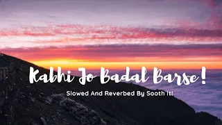 Kabhi Jo Badal Barse | Jackpot | Arijit Singh | Slowed And Reverbed | Sooth It!|