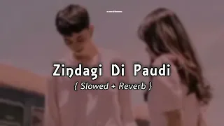 Zindagi Di Paudi ( Slowed + Rverb ) | Slowed & Reverb Song Lover