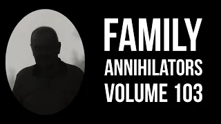 Family Annihilators: Volume 103-- Elderly Father kills family