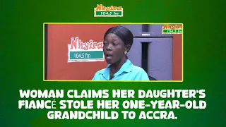 Woman claims her daughter’s fiancé stole her one-year-old grandchild to Accra.