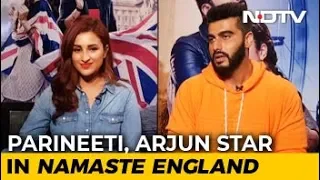 Arjun And Parineeti On 'Namaste England', Competition & #MeToo