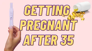 Can You Get Pregnant After 35?