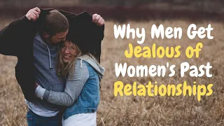 Exploring the Reasons Why Men Get Jealous of Women's Past Relationships: the threat to romantic love