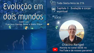 8) Evolução em dois mundos - Capítulo 3 continução - Evolução e corpo espiritual - Otaciro Rangel