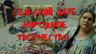 СЕЛЬСКИЙ КЛУБ,  НАРОДНОЕ ТВОРЧЕСТВО/ЖИВУ на СЕЛЕ*СЕЛЯНИН