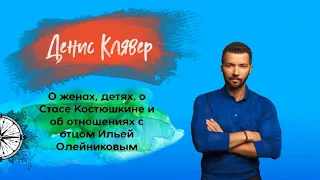 ДЕНИС КЛЯВЕР о женах, детях, о Стасе Костюшкине и об отце Илье Олейникове