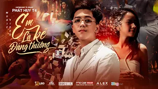 EM LÀ KẺ ĐÁNG THƯƠNG - PHÁT HUY T4 || OFFICIAL MV