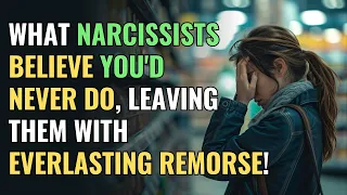 What Narcissists Believe You'd Never Do, Leaving Them With Everlasting Remorse! | NPD | Narcissism