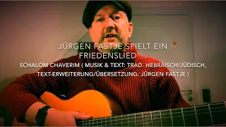 Schalom Chaverim ( Musik & Text: Trad. hebräisch/jüdisch, Bearb. J. Fastje  ), h.v. JF. !