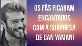 Os fãs ficaram encantados com a surpresa de Can Yaman!