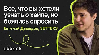 Все, что вы хотели узнать о хайпе, но боялись спросить. Интервью с Евгением Давыдовым, SETTERS.