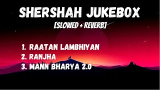 Shershah Jukebox [Slowed + Reverb] | Raatan Lambhiyan | Ranjha | Mann Bharya 2.0 | Music Lovers