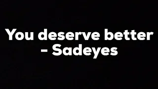 You deserve better - Sadeyes (Audio)