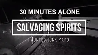 (30 MINUTES ALONE SALVAGING SPIRITS) HAUNTED JUNKYARD