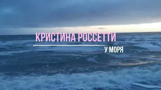 "У моря" Кристина Россетти. Christina Rossetti By the sea. Оригинал и авторский перевод.