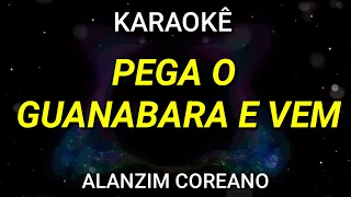 KARAOKÊ - PEGA O GUANABARA E VEM - ALANZIM COREANO