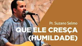 QUE ELE CRESÇA (HUMILDADE) | Suzano Selmo | CCBarretos Adoração