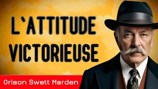 "Votre attitude détermine votre vie - L'ATTITUDE VICTORIEUSE - Orison Swett Marden - LIVRE AUDIO