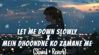 Let me down slowly X Main dhoondne ko zamane main Remix ( slowed and reverb  )