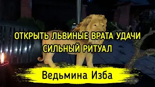 ОТКРЫТЬ ЛЬВИНЫЕ ВРАТА УДАЧИ. СИЛЬНЫЙ РИТУАЛ. ДЛЯ ВСЕХ. ВЕДЬМИНА ИЗБА ▶️ МАГИЯ