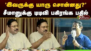 "இவருக்கு யாரு சொன்னது?" சீமானுக்கு டிடிவி பகிரங்க பதில்.. | Seeman | TTV | TTV Dhinakaran | PTD