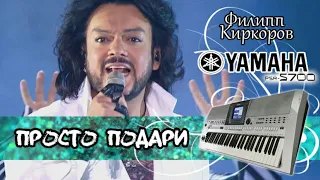 Филипп Киркоров Просто подари (cover) Yamaha psr-s700