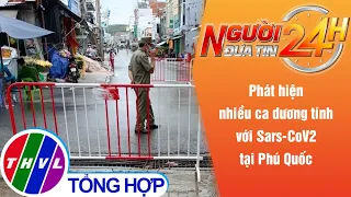 Người đưa tin 24H (18h30 ngày 21/9/2021) - Phát hiện nhiều ca dương tính với Sars-CoV2 tại Phú Quốc