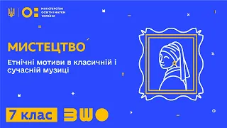 7 клас. Мистецтво. Етнічні мотиви в класичній і сучасній музиці