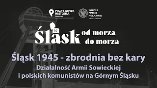 Śląsk 1945: zbrodnia bez kary – cykl Śląsk od morza do morza [DYSKUSJA ONLINE]